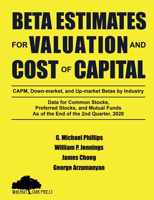 Beta Estimates for Valuation and Cost of Capital, As of the End of 2nd Quarter, 2020: Data for Common Stocks, Preferred Stocks, and Mutual Funds: CAPM - G. Michael Phillips