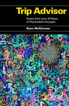 Coperta cărții 'Trip Advisor: Notes from Over 25 Years of Psychedelic Voyages - Ryan Mcginness'
