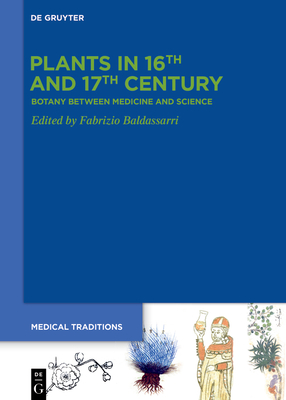 Plants in 16th and 17th Century: Botany Between Medicine and Science - Fabrizio Baldassarri