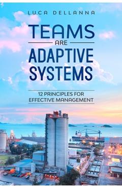 Coperta cărții 'Teams Are Adaptive Systems: 12 Principles For Effective Management - Luca Dellanna'