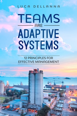 Coperta cărții 'Teams Are Adaptive Systems: 12 Principles For Effective Management - Luca Dellanna'