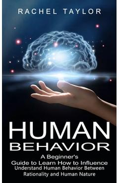 Poza produsului Human Behavior: A Beginner's Guide to Learn How to Influence People (Understand Human Behavior Between Rationality and Human Nature) - Rachel Taylor