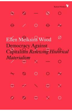 Coperta cărții 'Democracy Against Capitalism: Renewing Historical Materialism - Ellen Meiksins Wood'