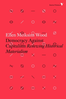 Coperta cărții 'Democracy Against Capitalism: Renewing Historical Materialism - Ellen Meiksins Wood'