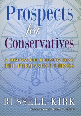 Prospects for Conservatives: A Compass for Rediscovering the Permanent Things - Russell Kirk