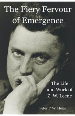 Poza produsului The Fiery Fervour of Emergence - The Life and Work of Zwier Willem Leene - Peter F. W. Huijs