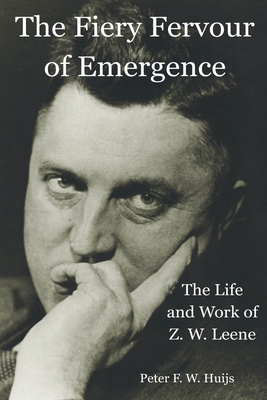 The Fiery Fervour of Emergence - The Life and Work of Zwier Willem Leene - Peter F. W. Huijs