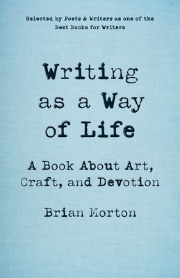 Coperta cărții 'Writing as a Way of Life: A Book about Art, Craft, and Devotion - Brian Morton'