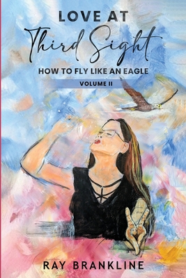 Love At Third Sight: How to Fly Like an Eagle - Ray Brankline