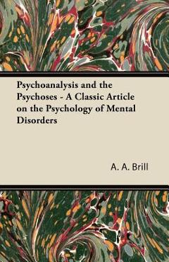 Coperta cărții 'Psychoanalysis and the Psychoses - A Classic Article on the Psychology of Mental Disorders - A. A. Brill'