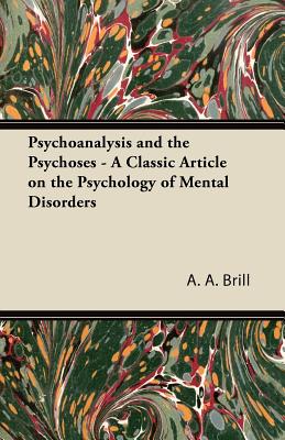Coperta cărții 'Psychoanalysis and the Psychoses - A Classic Article on the Psychology of Mental Disorders - A. A. Brill'