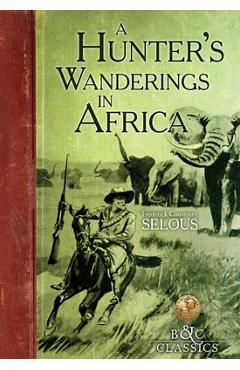 Coperta cărții 'A Hunter's Wanderings in Africa: A Narrative of Nine Years Spent Amongst the Game of the Far Interior of South Africa -'