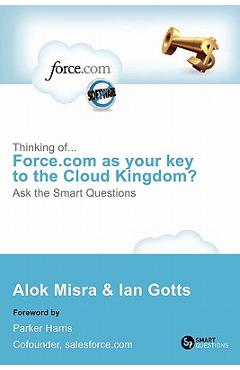 Coperta cărții 'Thinking Of... Force.com as Your Key to the Cloud Kingdom? Ask the Smart Questions - Alok Misra'