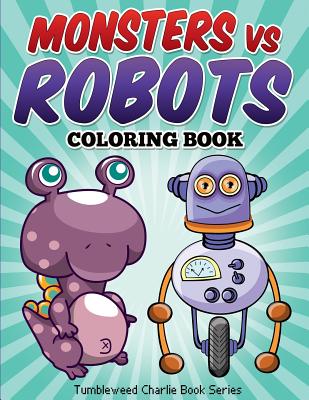 Monsters vs Robots Coloring Book: Fun Children's Activity Coloring Book - Tumbleweed Charlie