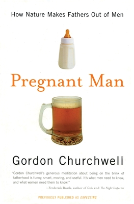 Pregnant Man: How Nature Makes Fathers Out of Men - Gordon Churchwell