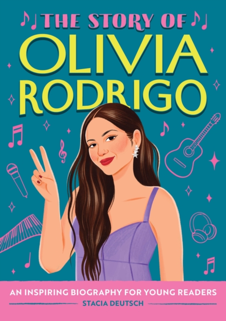 The Story of Olivia Rodrigo: An Inspiring Biography for Young Readers - Stacia Deutsch