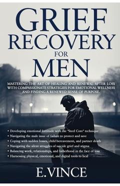 Coperta cărții 'Grief Recovery for Men: Mastering the Art of Healing and Renewal After Loss with Compassionate Strategies for Emotional'