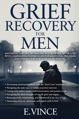 Coperta cărții 'Grief Recovery for Men: Mastering the Art of Healing and Renewal After Loss with Compassionate Strategies for Emotional'