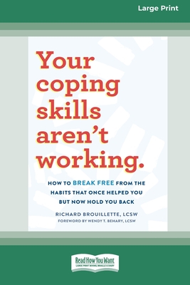 Your Coping Skills Aren't Working: How to Break Free from the Habits that Once Helped You But Now Hold You Back (16pt Large Print Format) - Richard Brouillette