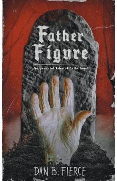 Coperta cărții 'Father Figure - Suspenseful Tales of Fatherhood - Dan B. Fierce'