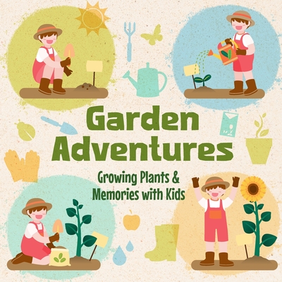 Garden Adventures: Growing Plants & Memories with Kids - George Harper