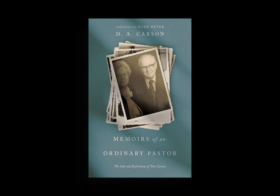Memoirs of an Ordinary Pastor: The Life and Reflections of Tom Carson - D. A. Carson