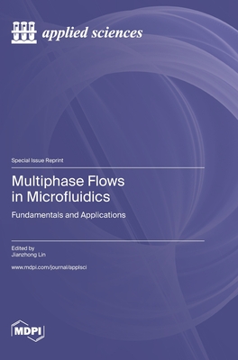 Multiphase Flows in Microfluidics: Fundamentals and Applications - Jianzhong Lin