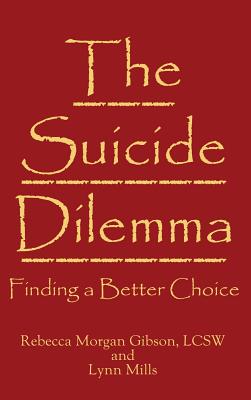 The Suicide Dilemma: Finding a Better Choice - Rebecca Morgan Gibson
