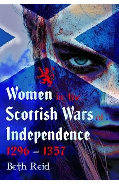Poza produsului Women in the Scottish Wars of Independence 1296-1357 - Beth Reid