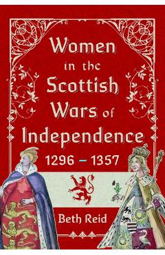 Women in the Scottish Wars of Independence 1296-1357 - Beth Reid