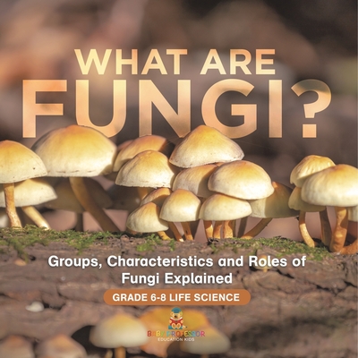 What are Fungi? Groups, Characteristics and Roles of Fungi Explained Grade 6-8 Life Science - 