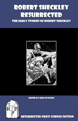 Robert Sheckley Resurrected: The Early Works of Robert Sheckley - Greg Fowlkes