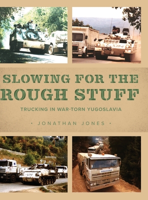Coperta cărții 'Slowing for the Rough Stuff: Trucking in War-Torn Yugoslavia - Jonathan Jones'