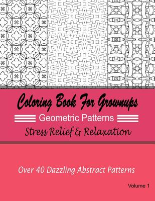 Coperta cărții 'Coloring Books For Grownups Geometric Patterns: Stress Relief & Relaxation: Over 40 Dazzling Abstract Patterns - New'