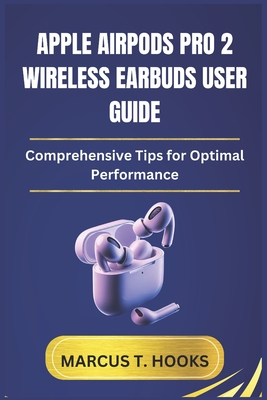 Coperta cărții 'Apple Airpods Pro 2 Wireless Earbuds User Guide: Comprehensive Tips for Optimal Performance - Marcus T. Hooks'