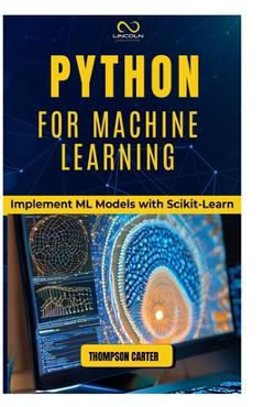Coperta cărții 'Python for Machine Learning: Implement ML Models with Scikit-Learn - Thompson Carter'