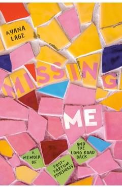 Coperta cărții 'Missing Me: A Memoir of Postpartum Psychosis and the Long Road Back - Ayana Lage'
