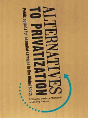Alternatives to Privatization: Public Options for Essential Services in the Global South - David A. Mcdonald