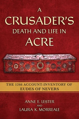 A Crusader's Death and Life in Acre: The 1266 Account-Inventory of Eudes of Nevers - Anne E. Lester