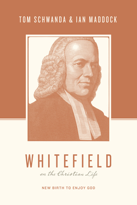 Whitefield on the Christian Life: New Birth to Enjoy God - Tom Schwanda