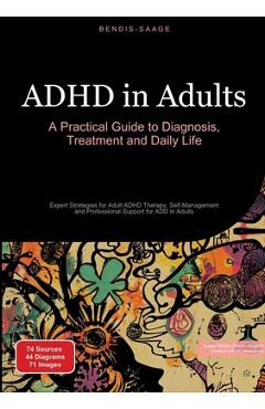 Poza produsului ADHD in Adults: A Practical Guide to Diagnosis, Treatment and Daily Life: Expert Strategies for Adult ADHD Therapy, Self-Management and Professional S - Bendis A. I. Saage -. English