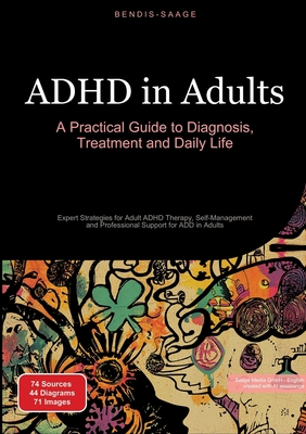 ADHD in Adults: A Practical Guide to Diagnosis, Treatment and Daily Life: Expert Strategies for Adult ADHD Therapy, Self-Management and Professional S - Bendis A. I. Saage -. English