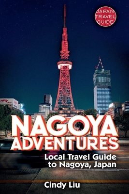 Nagoya Adventures: Local Travel Guide to Nagoya, Japan - Cindy Liu