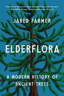 Elderflora: A Modern History of Ancient Trees - Jared Farmer
