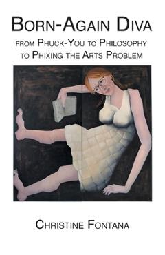 Coperta cărții 'Born-Again Diva: from Phuck-You to Philosophy to Phixing the Arts Problem - Christine Fontana'