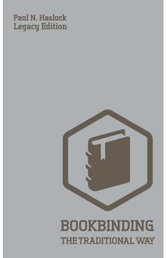 Coperta cărții 'Bookbinding The Traditional Way (Legacy Edition): A Classic Manual Of Methods And Equipment For Book Making, Bindery,'