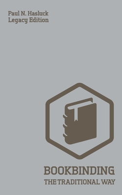 Coperta cărții 'Bookbinding The Traditional Way (Legacy Edition): A Classic Manual Of Methods And Equipment For Book Making, Bindery,'