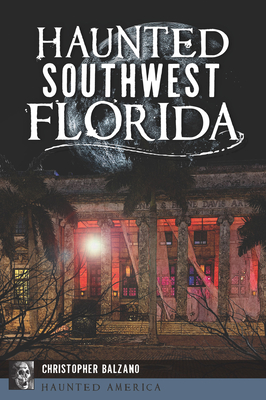Haunted Southwest Florida - Christopher Balzano