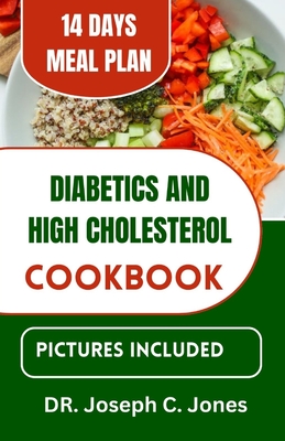 Diabetics and high cholesterol cookbook: The complete guide to low cholesterol cooking with delicious Heart-Healthy Diabetic recipes to manage diabete - Joseph C. Jones