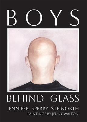 Coperta cărții 'Boys Behind Glass: Poems Volume 3 - Jennifer Sperry Steinorth'
